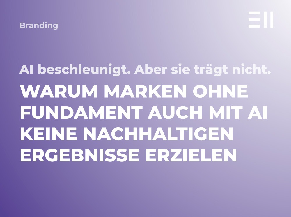 Warum Marken ohne Fundament auch mit AI keine nachhaltigen Ergebnisse erzielen 3 EII Blogbeitrag Branding mit AI